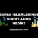 Borsa İşlemlerinde Short ve Long Nedir