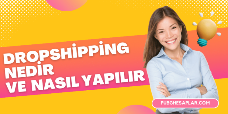 Dropshipping Nedir ve Dropshipping Nasıl Yapılır