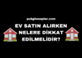 Ev Satın Alırken Nelere Dikkat Edilmelidir