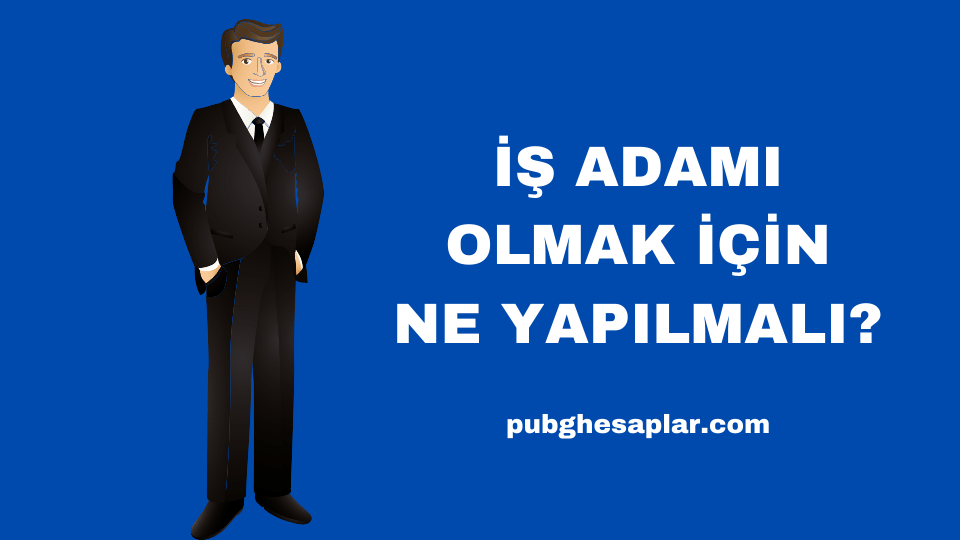 İş Adamı Olmak İçin Ne Yapılmalı