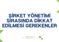 Şirket Yönetimi Sırasında Dikkat Edilmesi Gerekenler
