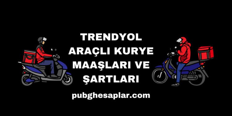 Trendyol Araçlı Kurye Maaşları ve Şartları