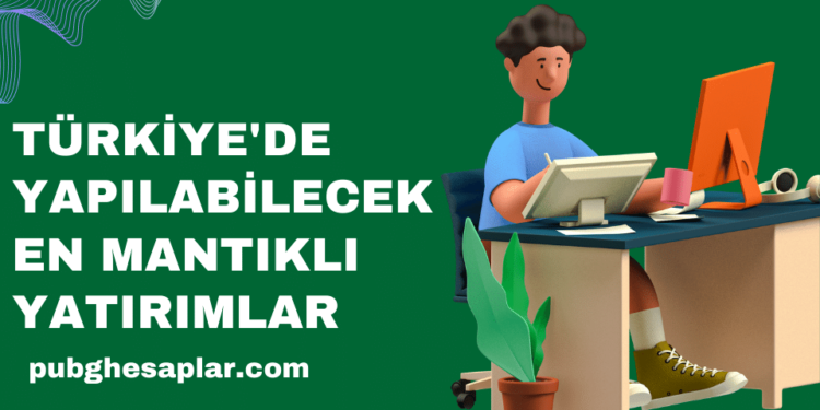 Türkiye'de Yapılabilecek En Mantıklı Yatırımlar